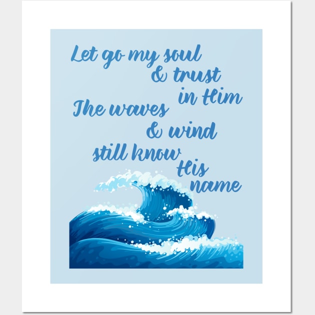 "Let go my soul and trust in Him The waves and wind still know His name" * It is Well with my Soul * song lyric WEAR YOUR WORSHIP God Jesus Christian design Wall Art by Mummy_Designs